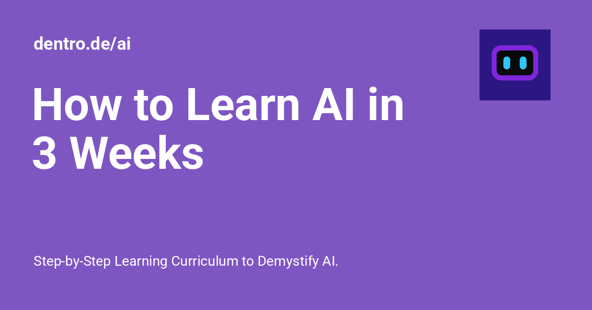 How to Learn AI in 3 Weeks - dentro.de/ai